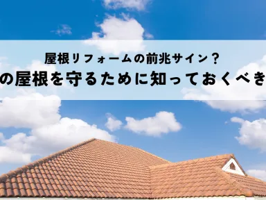 屋根リフォームの前兆サイン？住宅の屋根を守るために知っておくべきことをご紹介